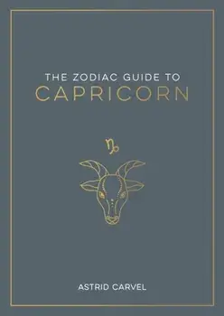 The Zodiac Guide to Capricorn. The Ultimate Guide to Understanding Your Star Sign, Unlocking Your Destiny and Decoding the Wisdom of the Stars, Paperback/Astrid Carvel