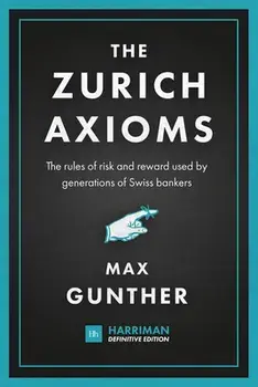 The Zurich Axioms (Harriman Definitive Edition): The Rules of Risk and Reward Used by Generations of Swiss Bankers/Max Gunther