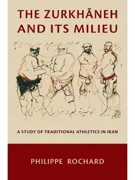 The Zurkhaneh and Its Milieu. A Study of Traditional Athletics in Iran, Paperback/Philippe Rochard