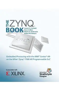 The Zynq Book: Embedded Processing with the Arm Cortex-A9 on the Xilinx Zynq-7000 All Programmable Soc - Louise H. Crockett