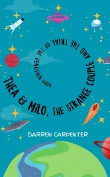 Thea and Milo, the Strange Couple and the Trial of the Venusian Baby, Paperback/Darren Carpenter