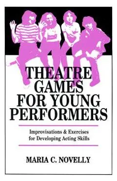 Theatre Games for Young Performers: Improvisations and Exercises for Developing Acting Skills - Maria C. Novelly