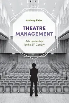 Theatre Management: Arts Leadership for the 21st Century, Paperback/Anthony Rhine