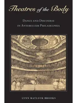 Theatres of the Body. Dance and Discourse in Antebellum Philadelphia, Paperback/Lynn Matluck Brooks