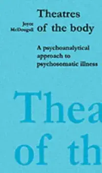 Theatres of the Body. Psychoanalytic Approach to Psychosomatic Illness, Paperback/Joyce McDougall