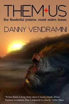Them and Us: How Neanderthal Predation Created Modern Humans, Paperback/Danny Vendramini