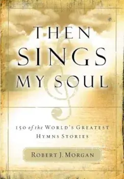Then Sings My Soul: 150 of the World's Greatest Hymn Stories 'With French Flap', Paperback/Robert Morgan