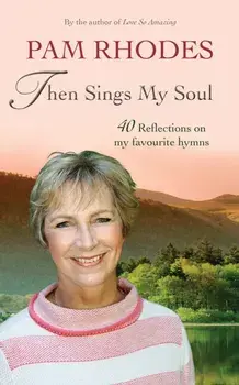 Then Sings My Soul. 40 Reflections on my favourite hymns, Paperback/Pam Rhodes