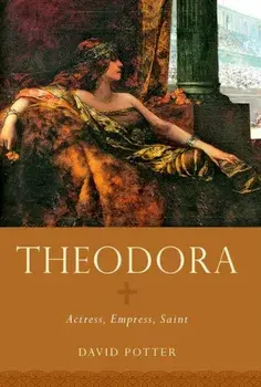 Theodora. Actress, Empress, Saint, Paperback/David Potter