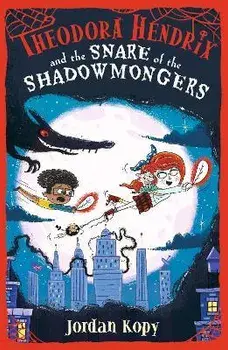 Theodora Hendrix and the Snare of the Shadowmongers, Paperback/Jordan Kopy