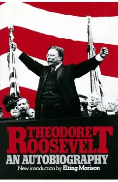 Theodore Roosevelt: An Autobiography - Theodore Roosevelt