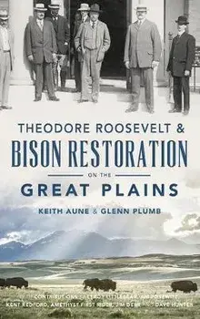 Theodore Roosevelt & Bison Restoration on the Great Plains, Hardcover/Keith Aune