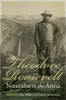 Theodore Roosevelt, Naturalist in the Arena, Paperback/Char Miller