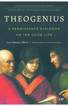 Theogenius: A Renaissance Dialogue on the Good Life - Timothy Kircher