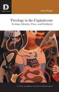 Theology in the Capitalocene: Ecology, Identity, Class, and Solidarity, Paperback/Joerg Rieger