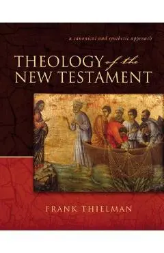 Theology of the New Testament: A Canonical and Synthetic Approach - Frank S. Thielman