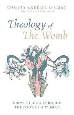 Theology of The Womb - Christy Angelle Bauman