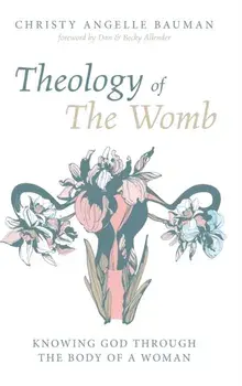 Theology of The Womb, Hardcover/Christy Angelle Bauman