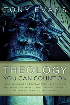 Theology You Can Count on: Experiencing What the Bible Says About... God the Father, God the Son, God the Holy Spirit, Angels, Salvation.../Tony Evans