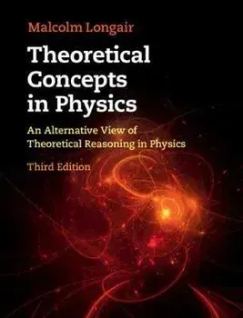 Theoretical Concepts in Physics: An Alternative View of Theoretical Reasoning in Physics, Hardcover/Malcolm S. Longair