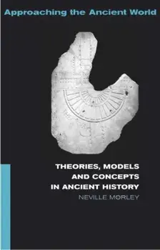 Theories, Models and Concepts in Ancient History, Paperback/Neville Morley