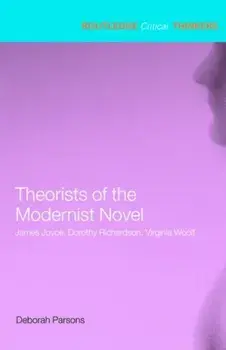 Theorists of the Modernist Novel. James Joyce, Dorothy Richardson and Virginia Woolf, Paperback/Deborah Parsons