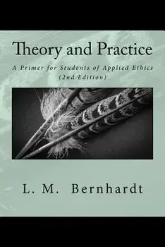 Theory and Practice (2nd Edition): A Primer for Students of Applied Ethics, Paperback/L. M. Bernhardt