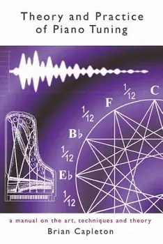 Theory and Practice of Piano Tuning: A Manual on the Art, Techniques and Theory, Paperback/Brian Capleton Phd