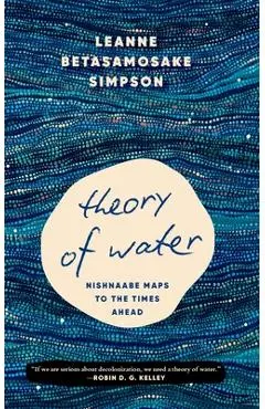 Theory of Water: Nishnaabe Maps to the Times Ahead - Leanne Betasamosake Simpson