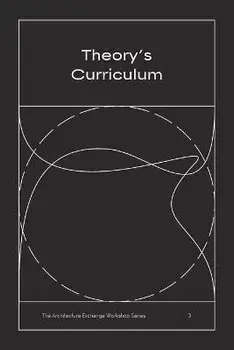 Theory's Curriculum: The Architecture Exchange Workshop Series, No. 3, Paperback/Elisa Dainese