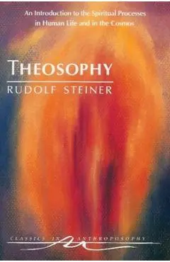 Theosophy: An Introduction to the Spiritual Processes in Human Life and in the Cosmos (Cw 9) - Rudolf Steiner