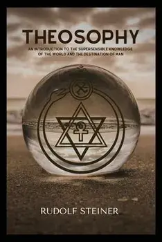 Theosophy: An Introduction to the Supersensible Knowledge of the World and the Destination of Man, Paperback/Rudolf Steiner