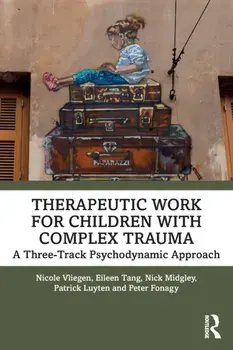 Therapeutic Work for Children with Complex Trauma. A Three-Track Psychodynamic Approach, Paperback/Peter Fonagy