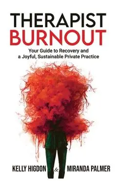 Therapist Burnout: Your Guide to Recovery and a Joyful, Sustainable Private Practice - Miranda Palmer