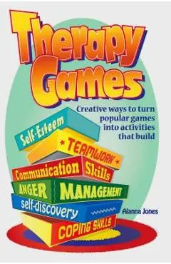 Therapy Games: Creative Ways to Turn Popular Games Into Activities That Build Self-Esteem, Teamwork, Communication Skills, Anger Mana - Alanna Jones