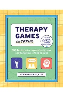 Therapy Games for Teens: 150 Activities to Improve Self-Esteem, Communication, and Coping Skills - Kevin Gruzewski