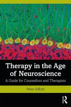 Therapy in the Age of Neuroscience: A Guide for Counsellors and Therapists, Paperback/Peter Afford