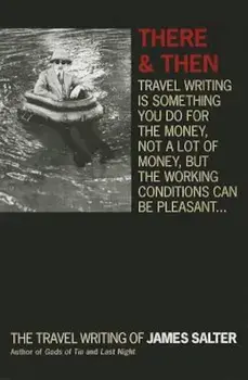There and Then: The Travel Writing of James Salter, Paperback/James Salter