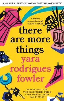 there are more things. Shortlisted for the Goldsmiths Prize and Orwell Prize for Fiction, Paperback/Yara Rodrigues Fowler