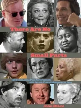 There Are No Small Parts. 100 Outstanding Film Performances with Screen Time of 10 Minutes or Less, Hardback/John DiLeo