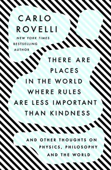 There Are Places in the World Where Rules Are Less Important Than Kindness: And Other Thoughts on Physics, Philosophy and the World, Hardcover/Carlo Rovelli