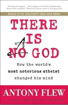 There Is a God: How the World's Most Notorious Atheist Changed His Mind - Antony Flew