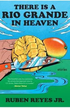 There Is a Rio Grande in Heaven: Stories - Ruben Reyes Jr