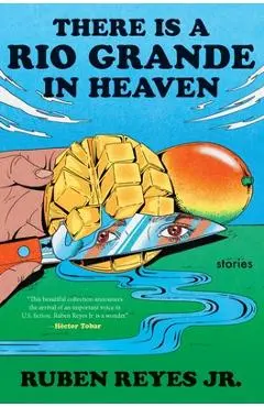 There Is a Rio Grande in Heaven: Stories - Ruben Reyes Jr