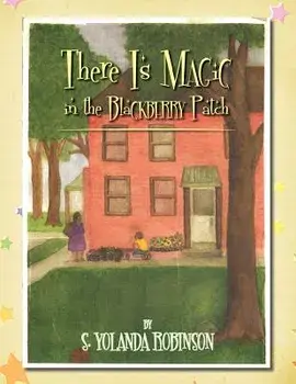 There Is Magic in the Blackberry Patch, Paperback/S. Yolanda Robinson