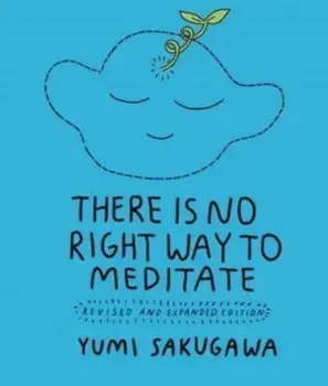 There Is No Right Way to Meditate. Revised and Expanded Edition, Paperback/Yumi Sakugawa