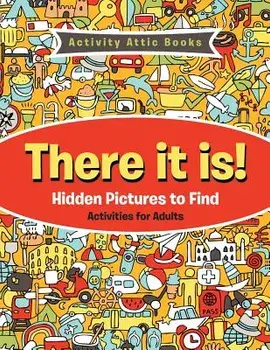 There It Is! Hidden Pictures to Find Activities for Adults, Paperback/Activity Attic Books
