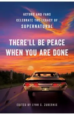 There'll Be Peace When You Are Done: Actors and Fans Celebrate the Legacy of Supernatural - Lynn S. Zubernis