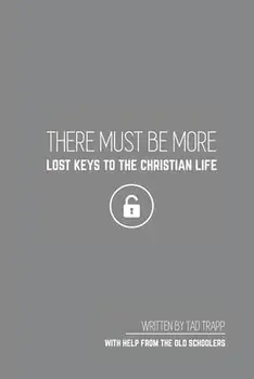 THERE MUST BE MORE Lost Keys To The Christian Life, Paperback/Tad Trapp