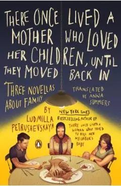 There Once Lived a Mother Who Loved Her Children, Until They Moved Back in: Three Novellas about Family - Ludmilla Petrushevskaya